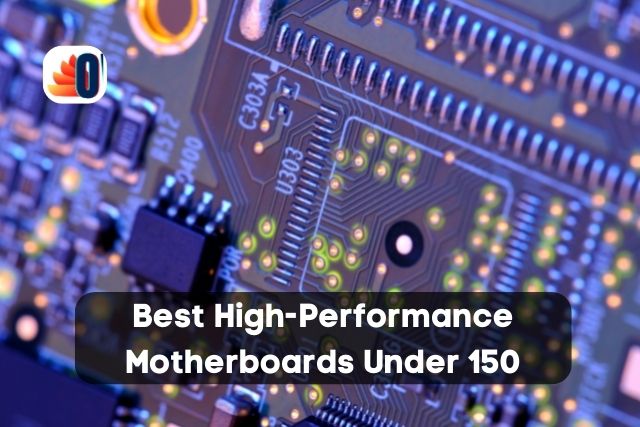 Best High-Performance Motherboards Under 150